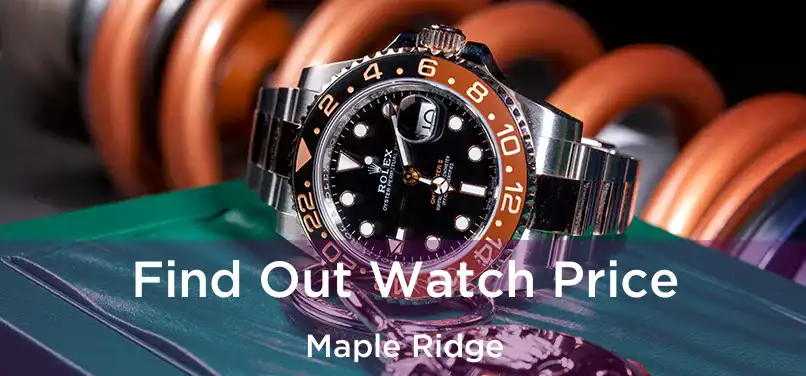  Find Out Watch Price Maple Ridge