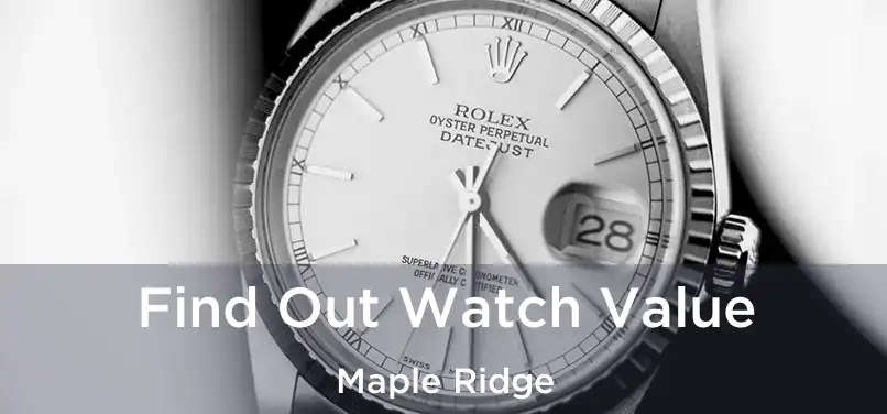  Find Out Watch Value Maple Ridge