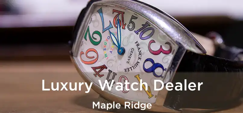  Luxury Watch Dealer Maple Ridge