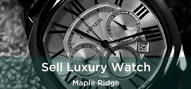  Sell Luxury Watch Maple Ridge