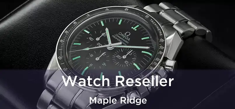  Watch Reseller Maple Ridge